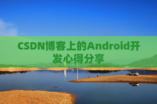 CSDN博客上的Android开发心得分享